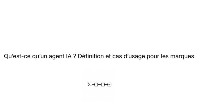 Qu’est-ce qu’un agent IA ? Définition et cas d’usage pour les marques