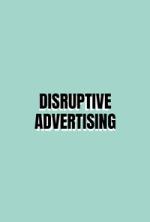 DISTRUPTIVE ADVERTISING