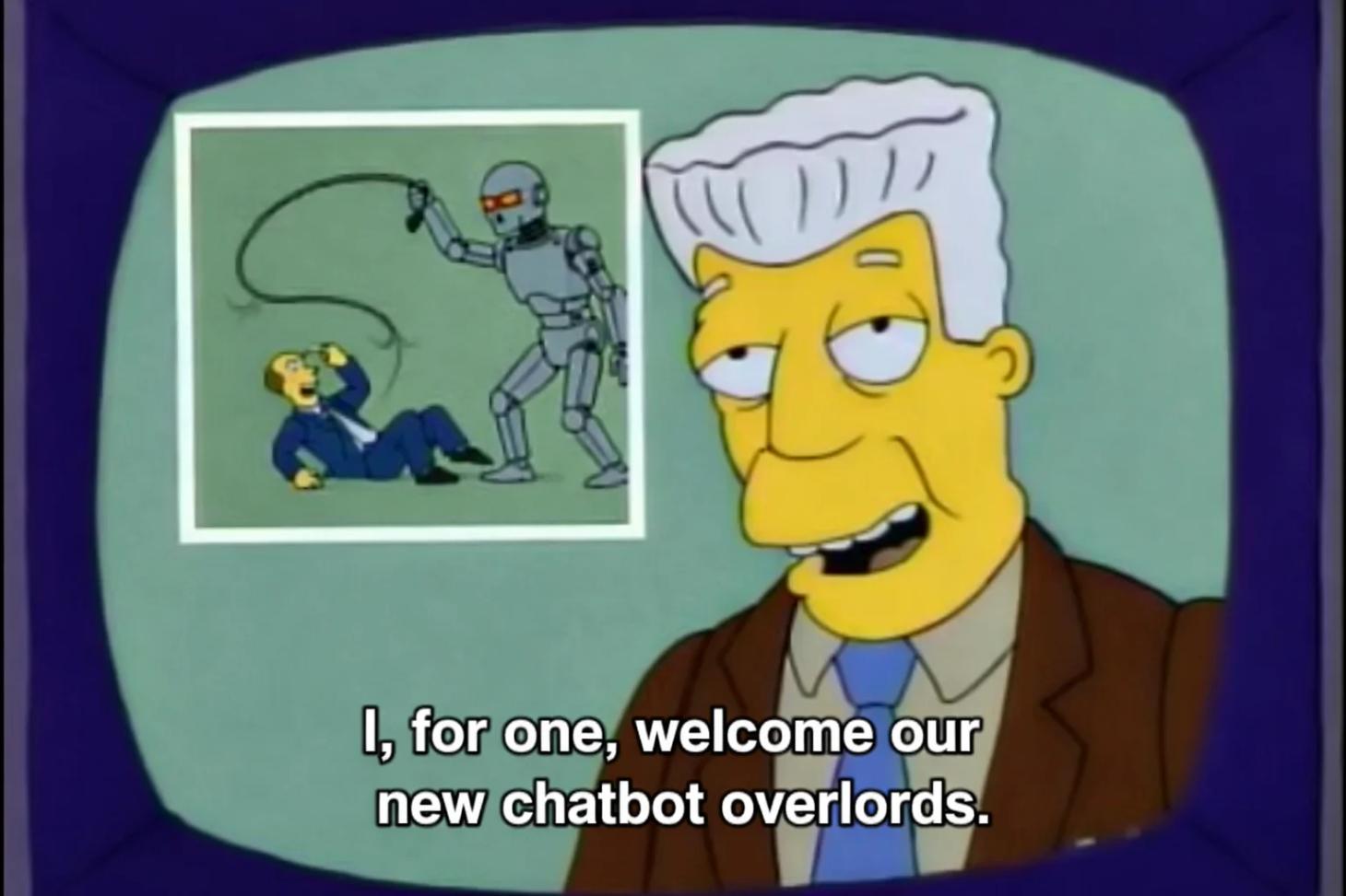Meme showing Kent Brockman saying “I, for one, welcome our new chatbot overlords” while a smaller image over his shoulder shows an android whipping a man lying on the ground