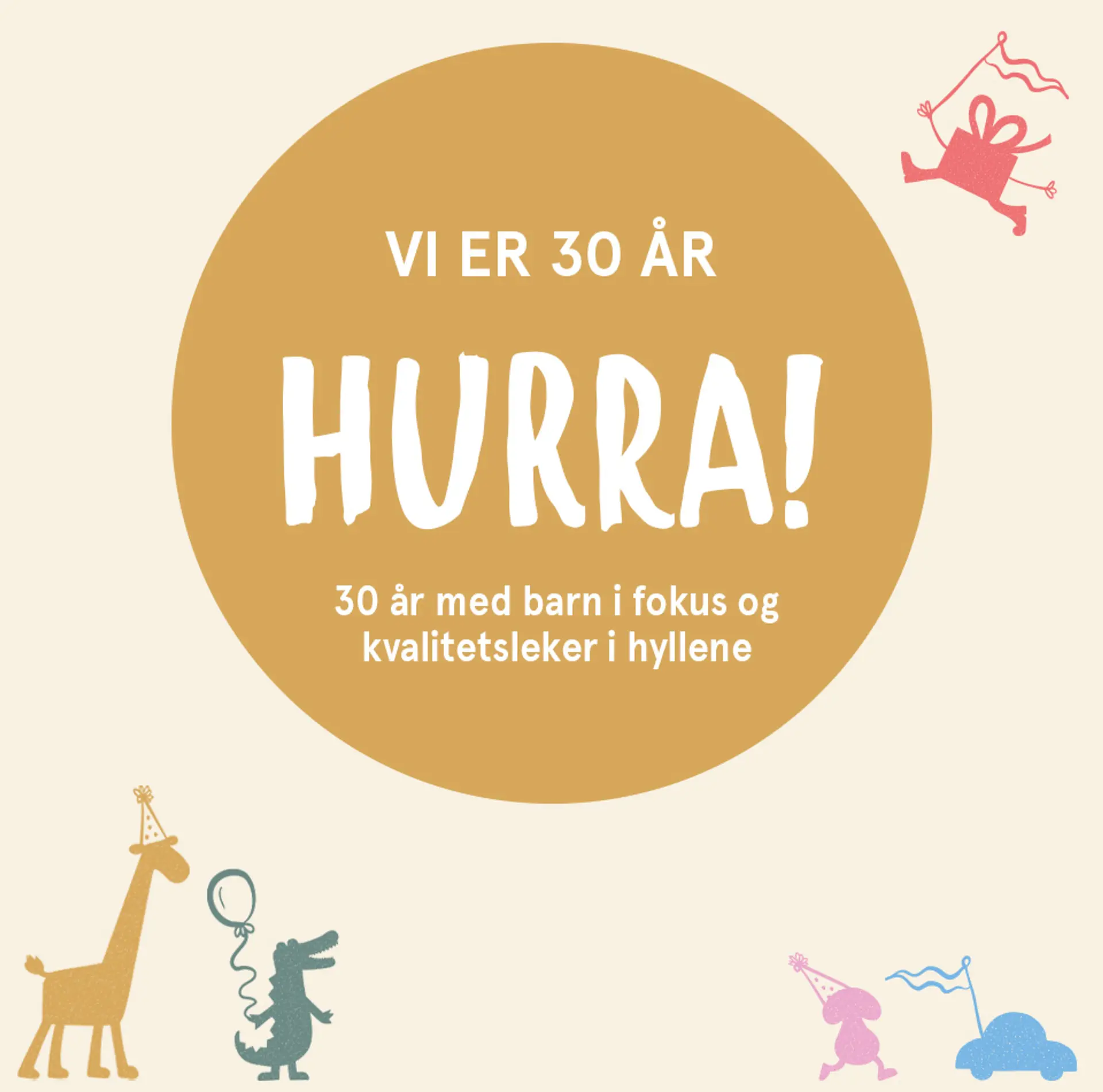 Vi er 30 år hurra! 30 år med barn i fokus og kvalitetsleker i hyllene. Illustrasjon.