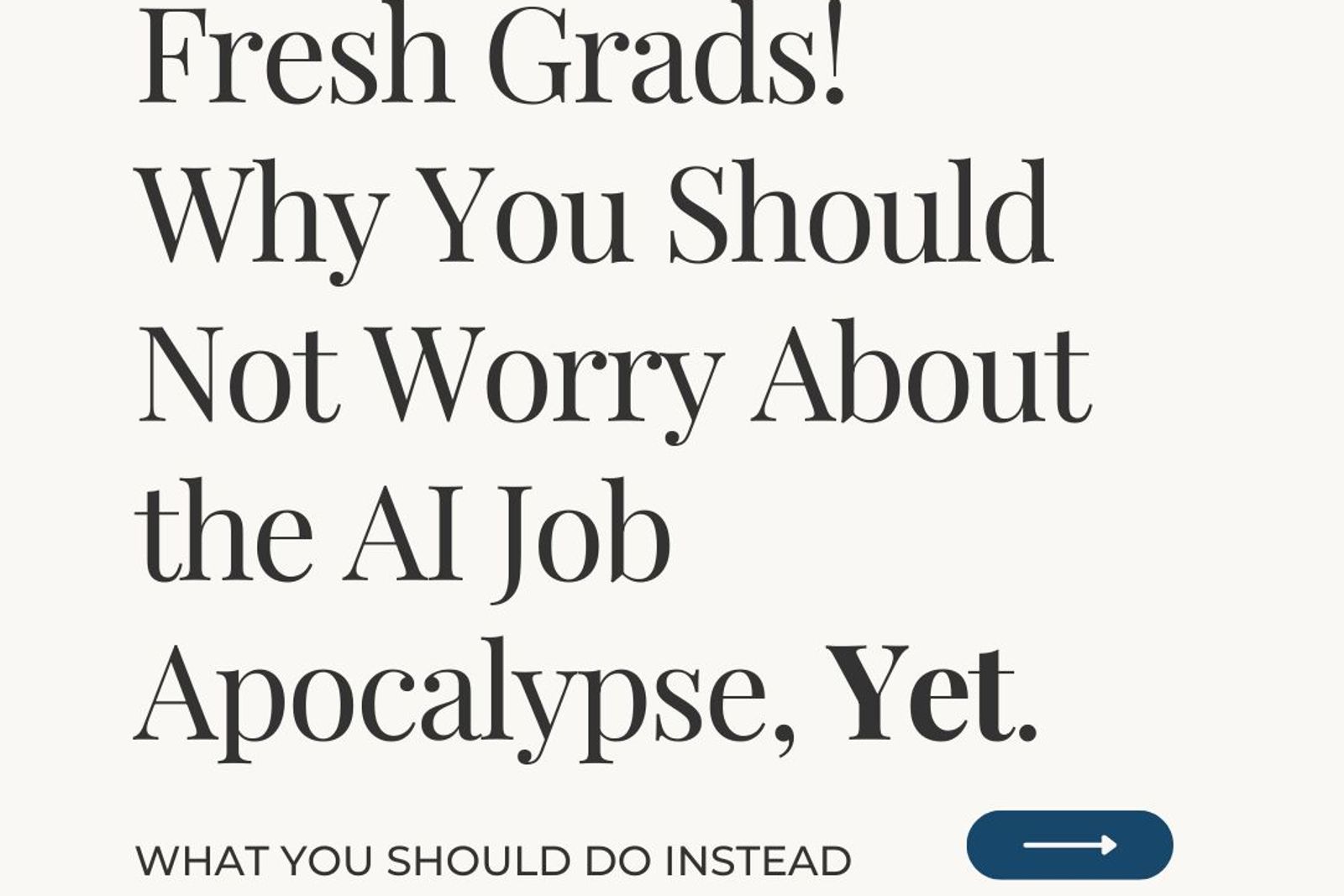 Fresh Grads! Why You Should Not Worry about the AI Job Apocalypse, Yet.