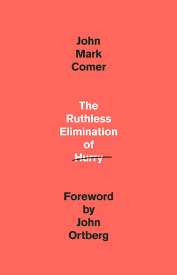 The Ruthless Elimination of Hurry by John Mark Comer
