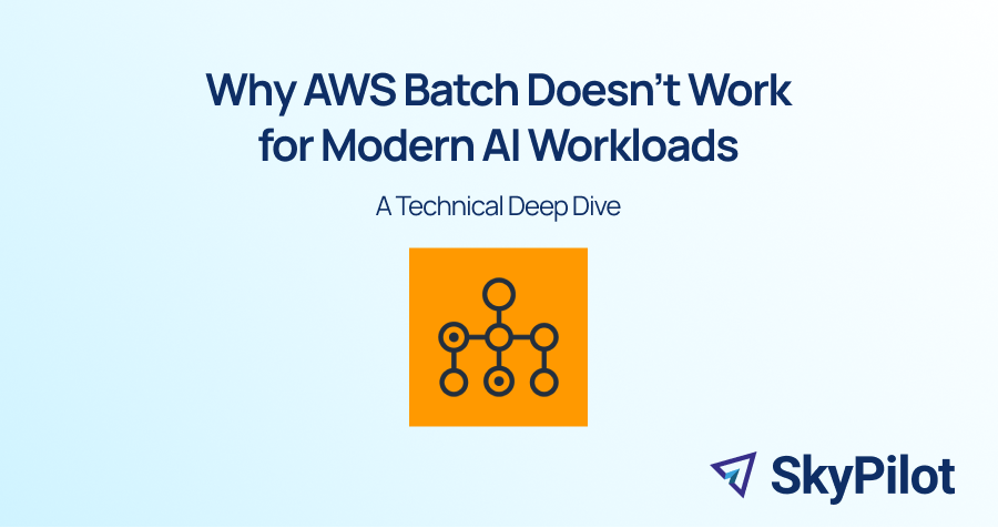 Why AWS Batch Doesn't Work for Modern AI Workloads: A Technical Comparison with SkyPilot