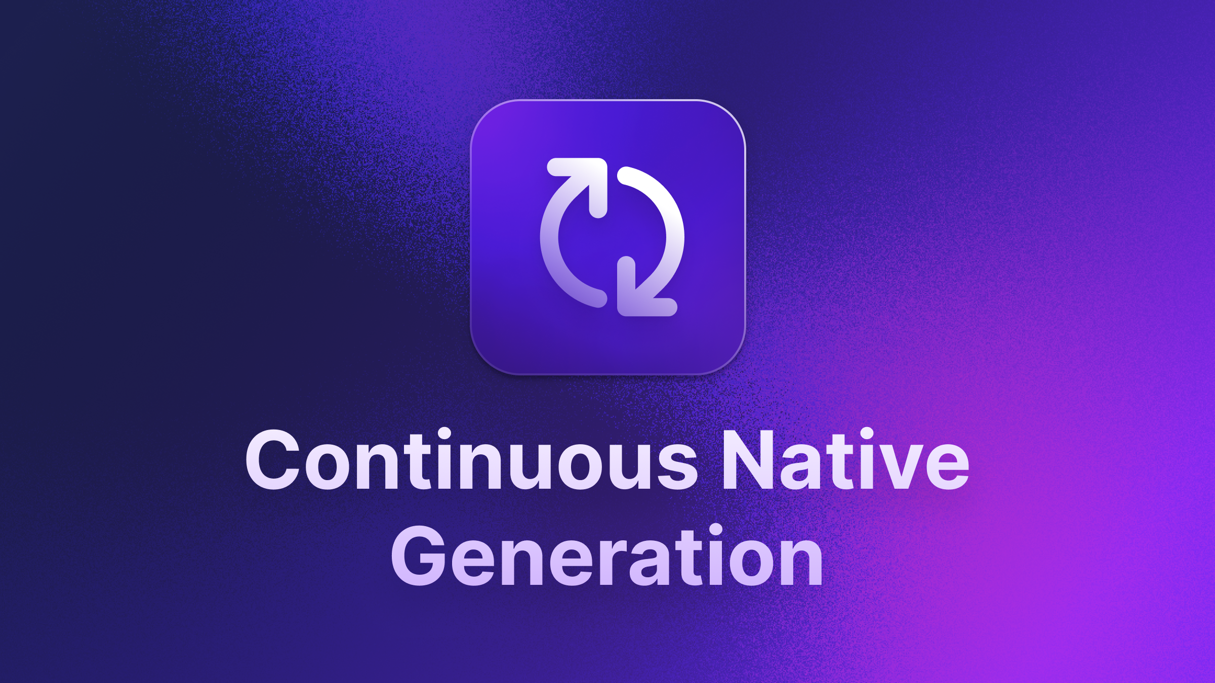 What is Continuous Native Generation?