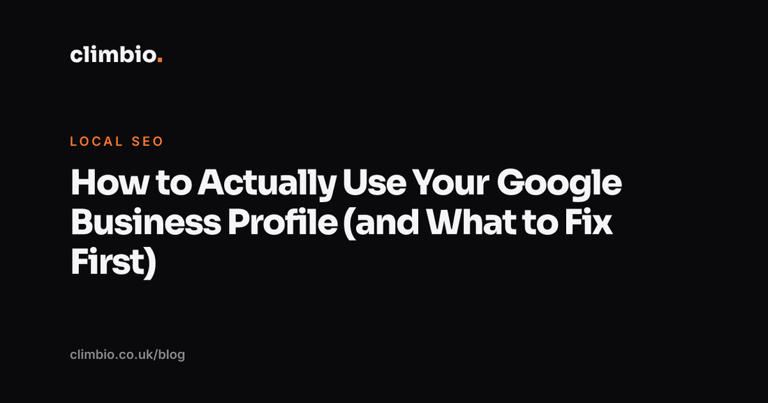 How to Actually Use Your Google Business Profile (and What to Fix First)