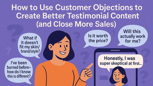 How to Use Customer Objections to Create Better Testimonial Content (and Close More Sales)