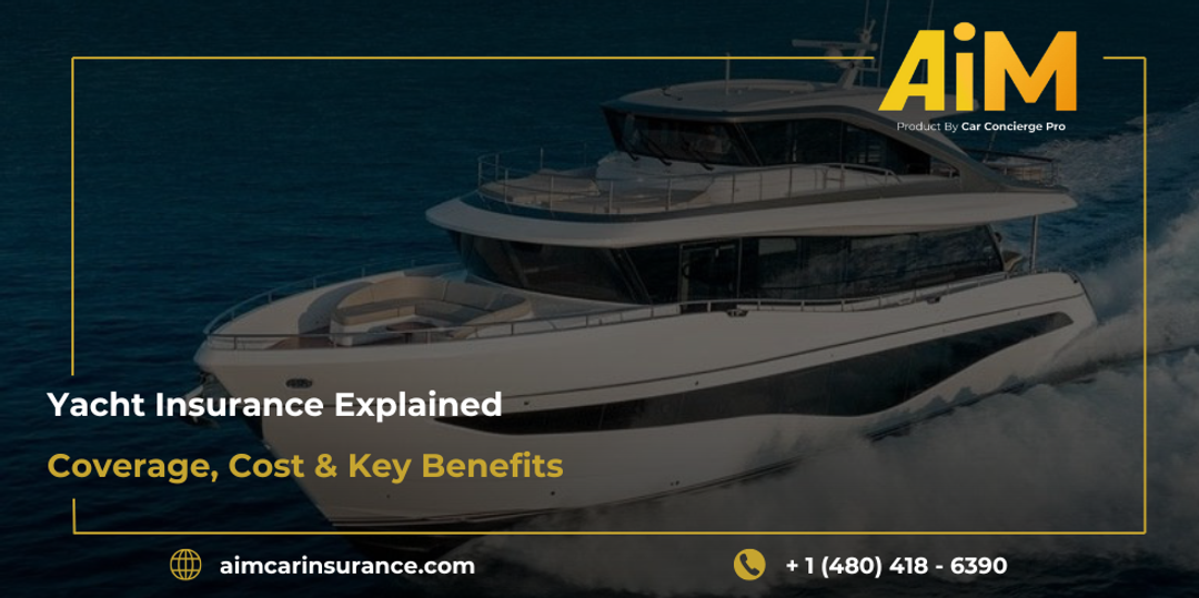 Yacht Insurance Explained: Coverage, Cost & Key Benefits