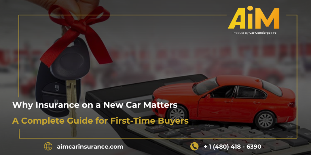 Why Insurance on a New Car Matters: A Complete Guide for First-Time Buyers