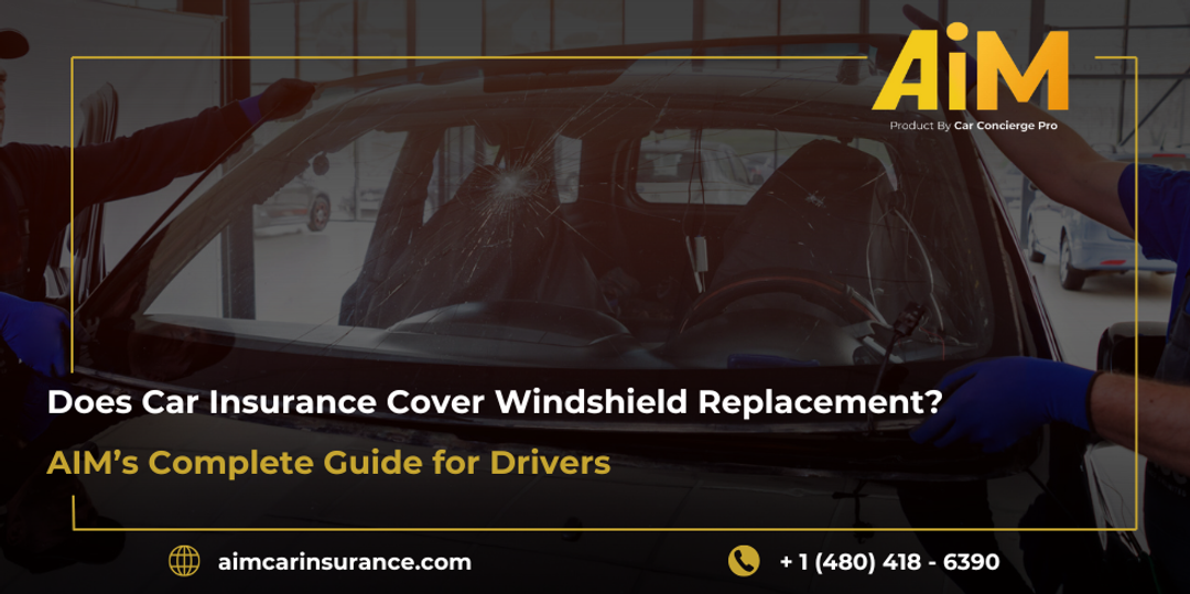 Does Car Insurance Cover Windshield Replacement? AIM’s Complete Guide for Drivers