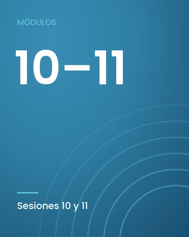 Módulos 10 y 11, sesiones 10 y 11