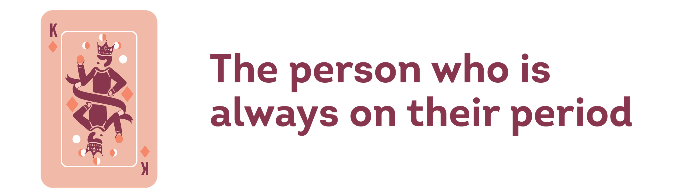 the person who is always on their period