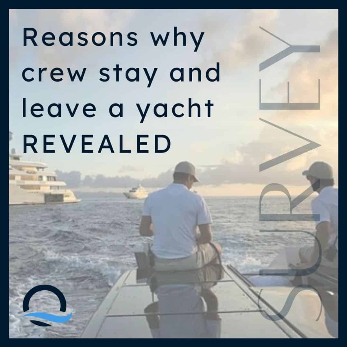 Quay Crew Survey Reveals Main Reasons Junior Crew Leave a Yacht, What They Would Change