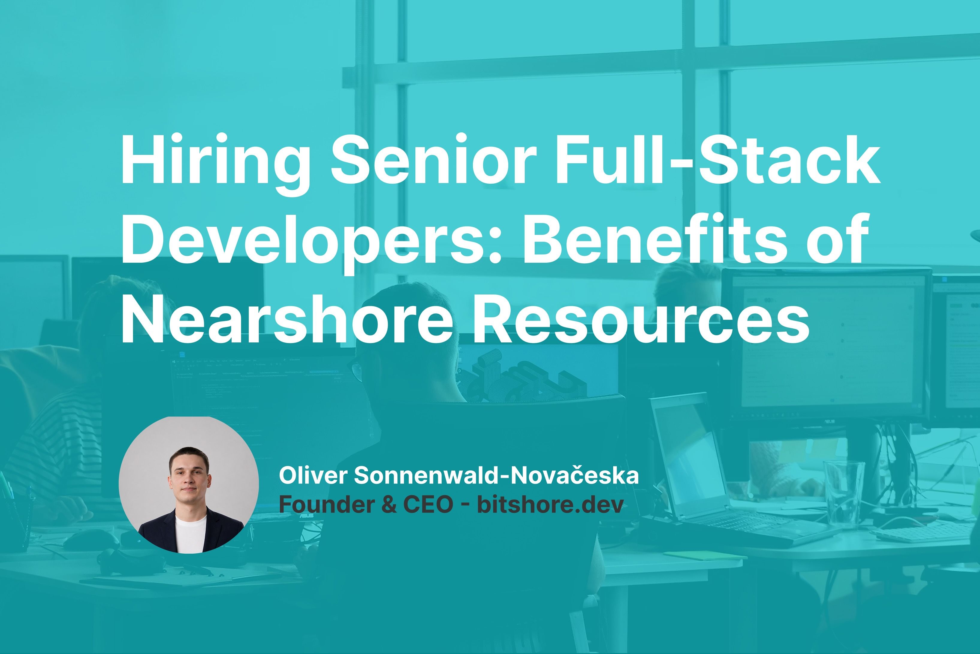 Hiring Senior Full-Stack Developers: When Nearshore Resources Pay Off Most