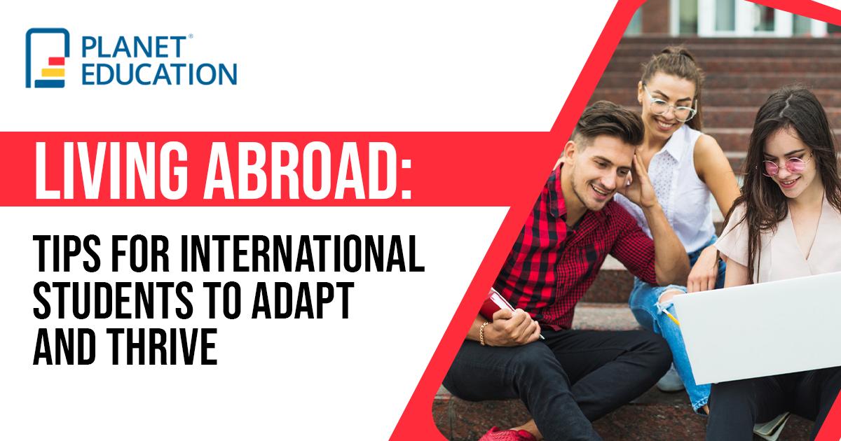 Living Abroad: Tips for International Students to Adapt and Thrive
