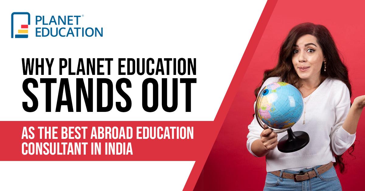 Why Planet Education Stands Out as the Best Abroad Education Consultant in India