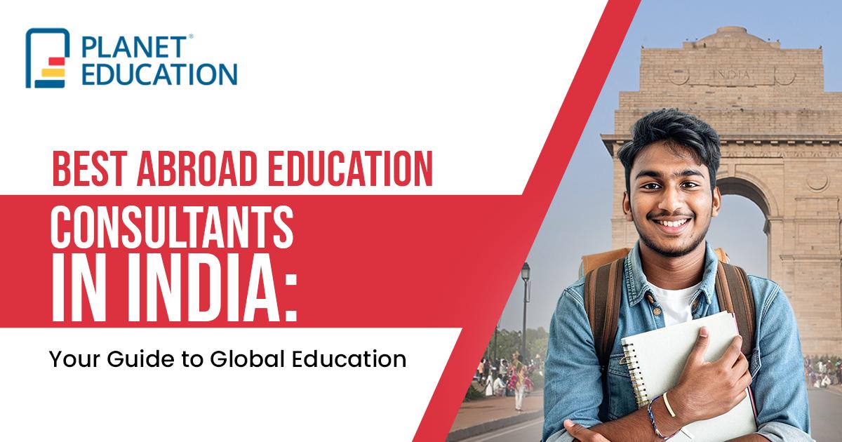 Best Abroad Education Consultants in India: Your Guide to Global Education