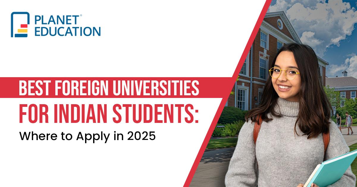 Best Foreign Universities for Indian Students: Where to Apply in 2025