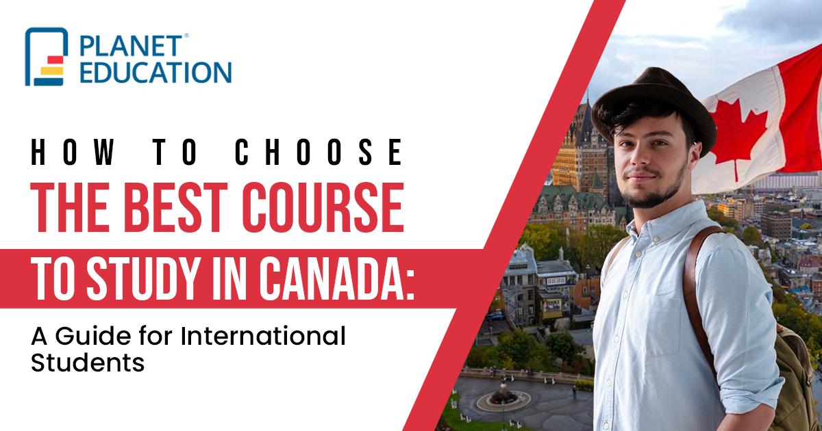 How to Choose the Best Course to Study in Canada: A Guide for International Students