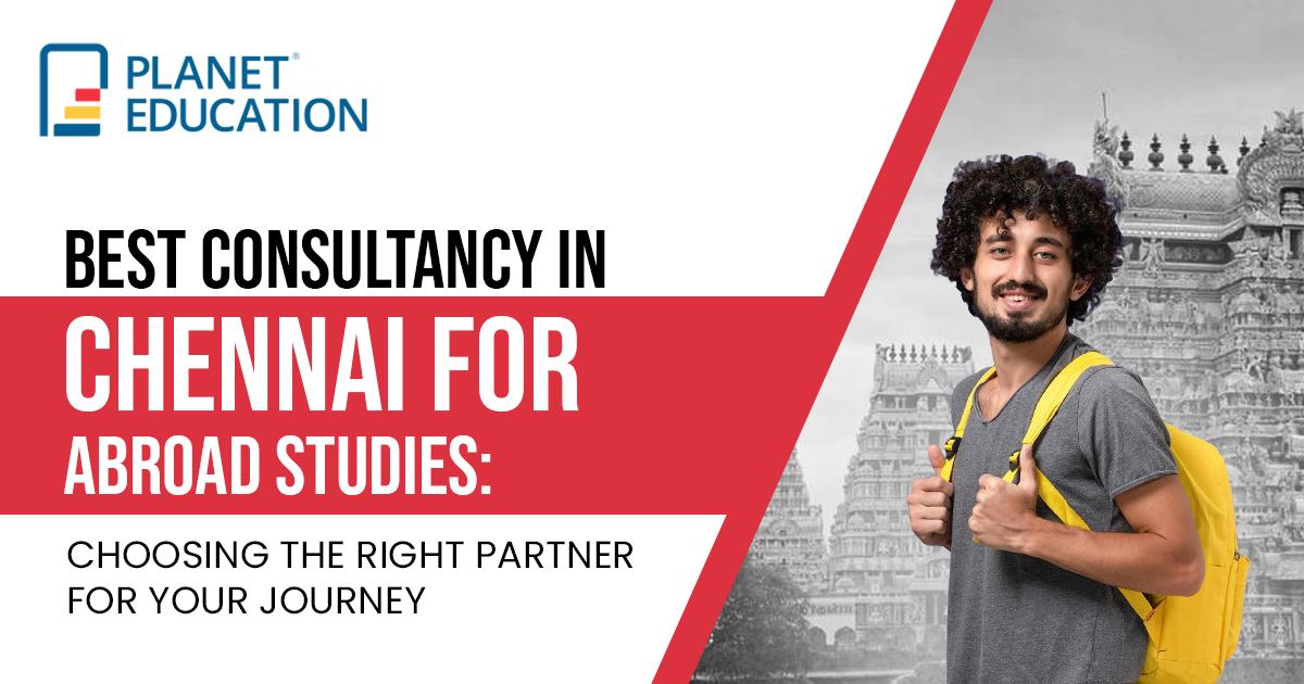 Best Consultancy in Chennai for Abroad Studies: Choosing the Right Partner for Your Journey