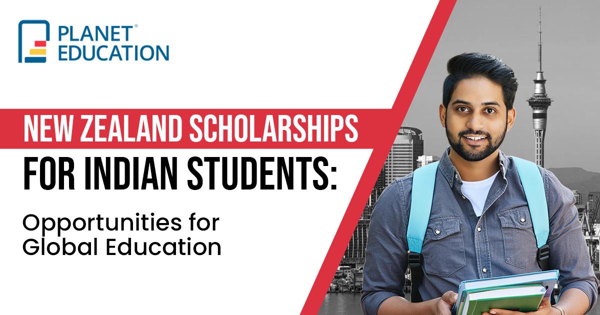 New Zealand Scholarships for Indian Students: Opportunities for Global Education