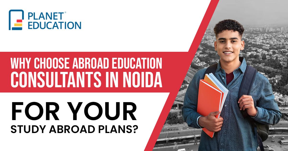 Why Choose Abroad Education Consultants in Noida for Your Study Abroad Plans?
