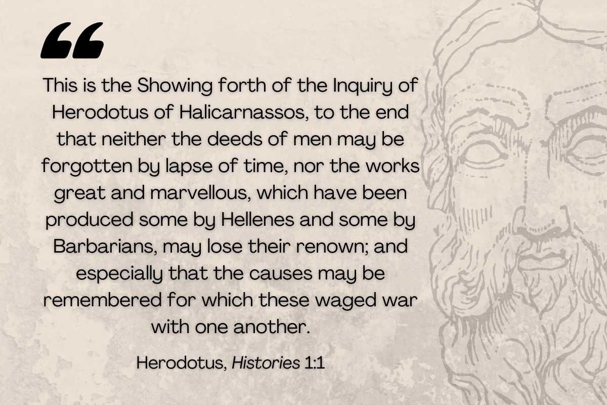 A quote from Herodotus, Histories 1:1, presented on a parchment-textured background with a faded line-art profile of the historian. The text reads: "This is the Showing forth of the Inquiry of Herodotus of Halicarnassos, to the end that neither the deeds of men may be forgotten by lapse of time, nor the works great and marvellous... may lose their renown."