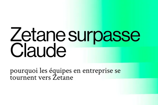 Zetane surpasse Claude : pourquoi les équipes en entreprise se tournent vers Zetane
