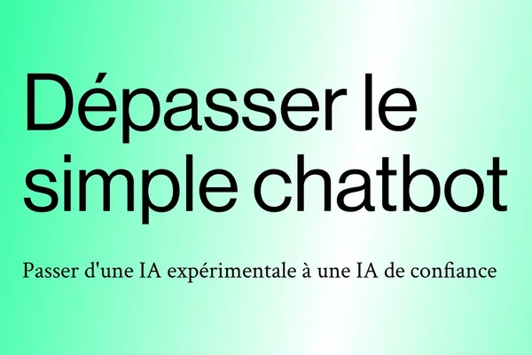 Dépasser le simple chatbot : Passer d'une IA expérimentale à une IA de confiance