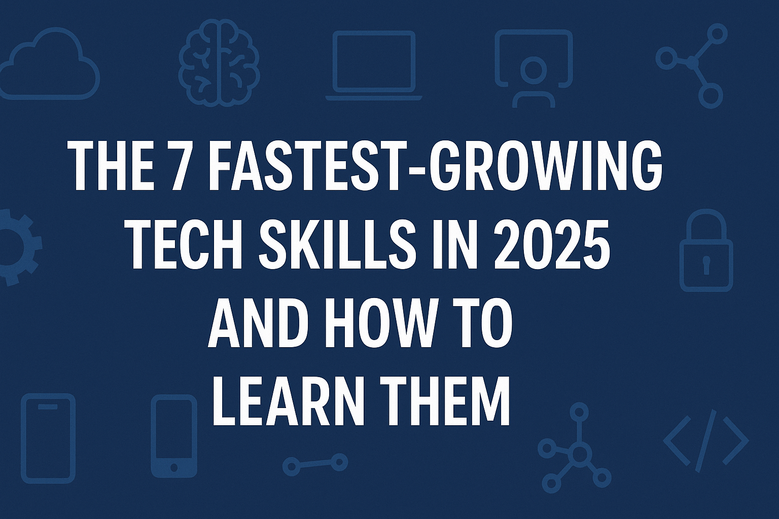 The 7 Fastest-Growing Tech Skills in 2025