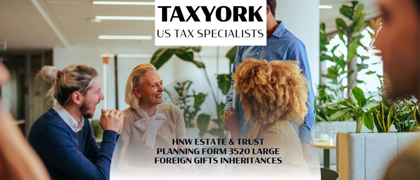 HNW Estate & Trust Planning Form 3520 Large Foreign Gifts Inheritances |