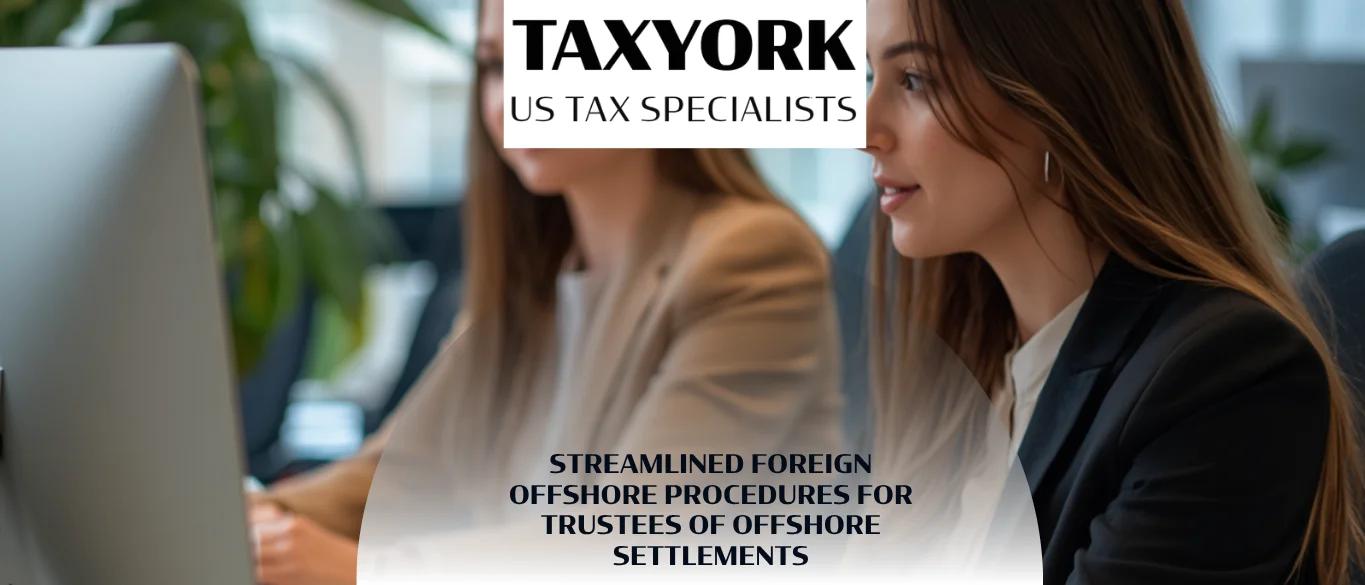 Streamlined Foreign Offshore Procedures for Trustees of Offshore Settlements