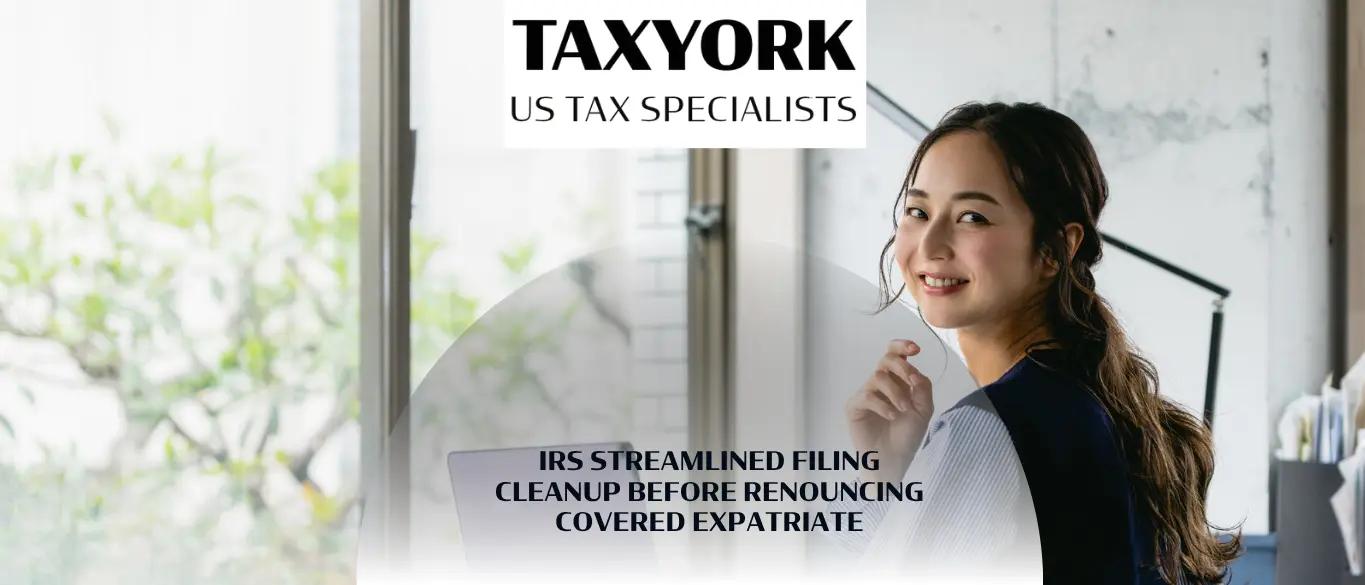 IRS Streamlined Filing Cleanup Before Renouncing Covered Expatriate |