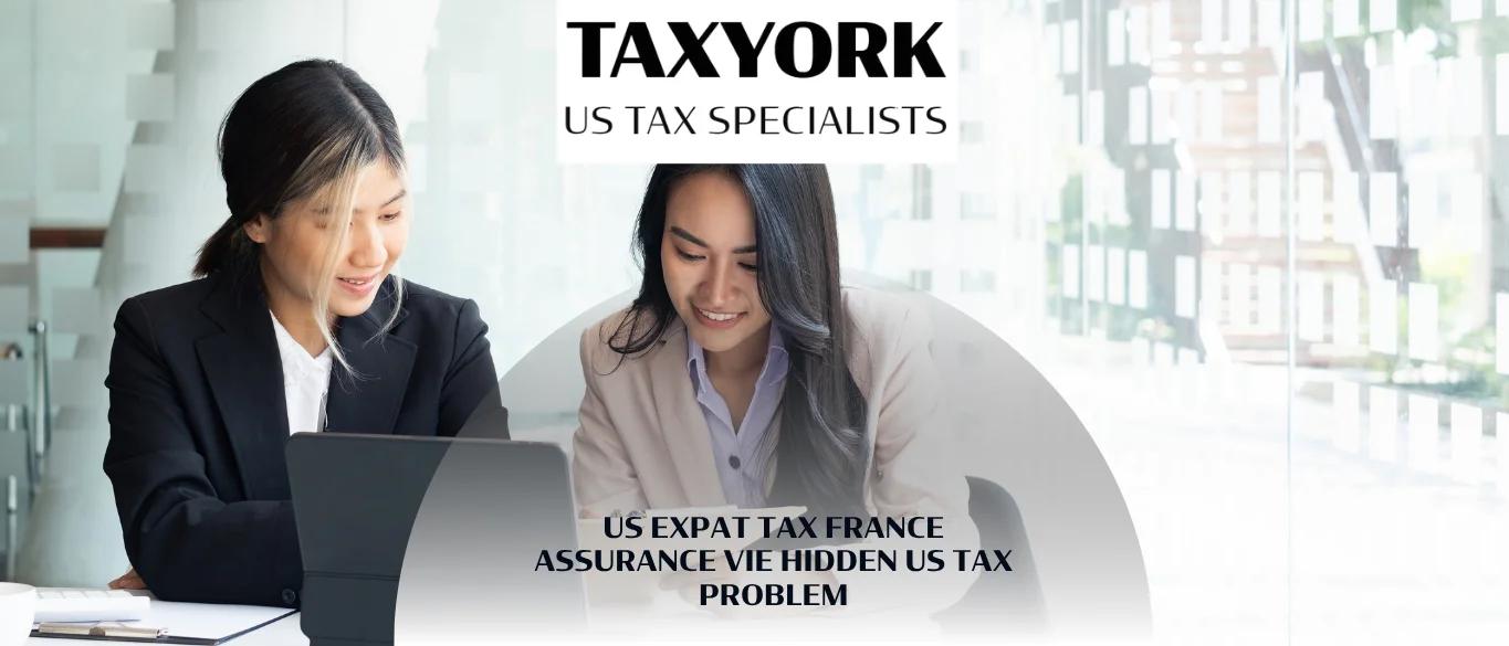 US Expat Tax France Assurance Vie Hidden US Tax Problem |