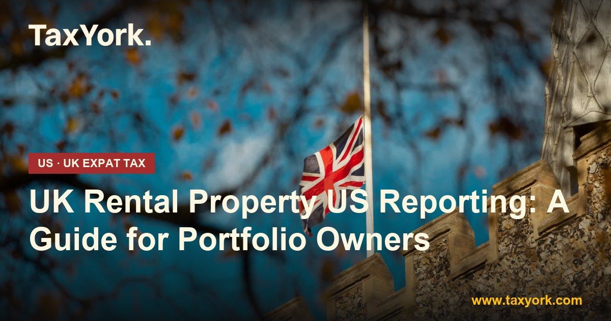 UK rental property US reporting — TaxYork US & UK expat tax specialists
