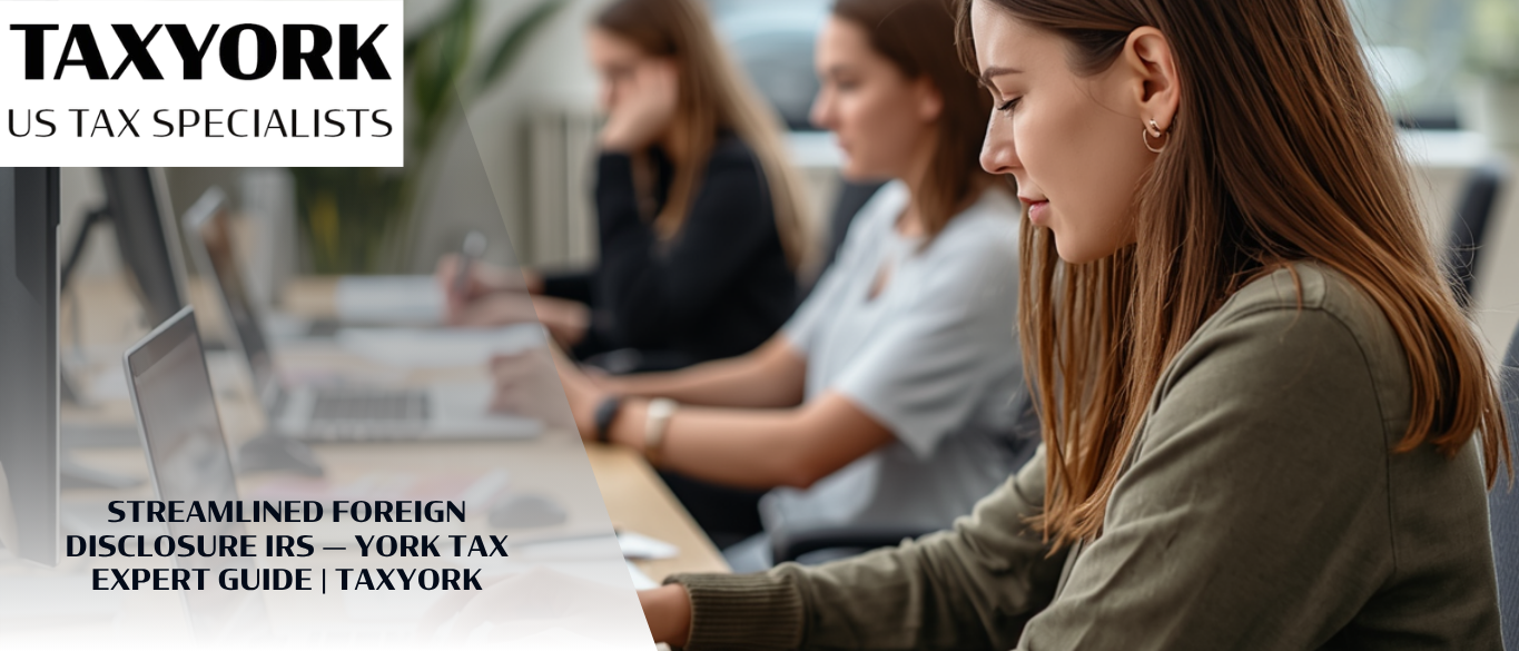Streamlined Foreign Disclosure IRS — York Tax Expert Guide |