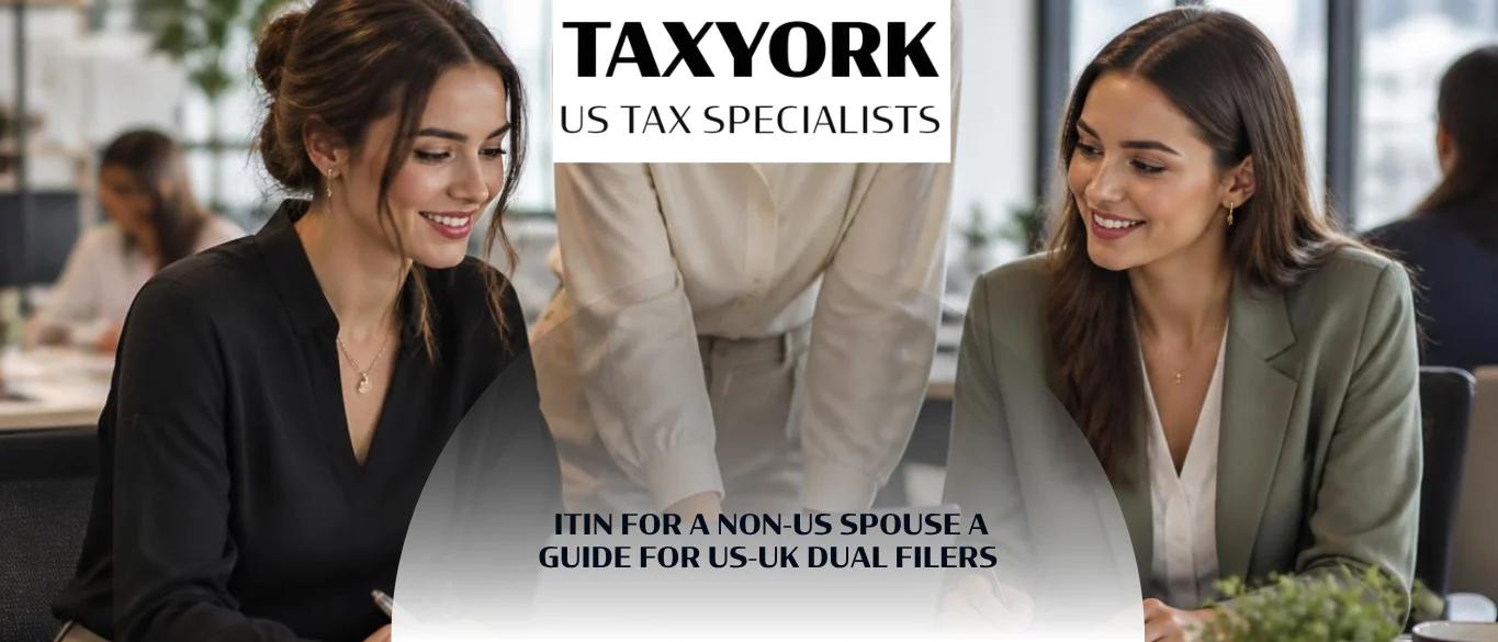 ITIN for a Non-US Spouse A Guide for US-UK Dual Filers