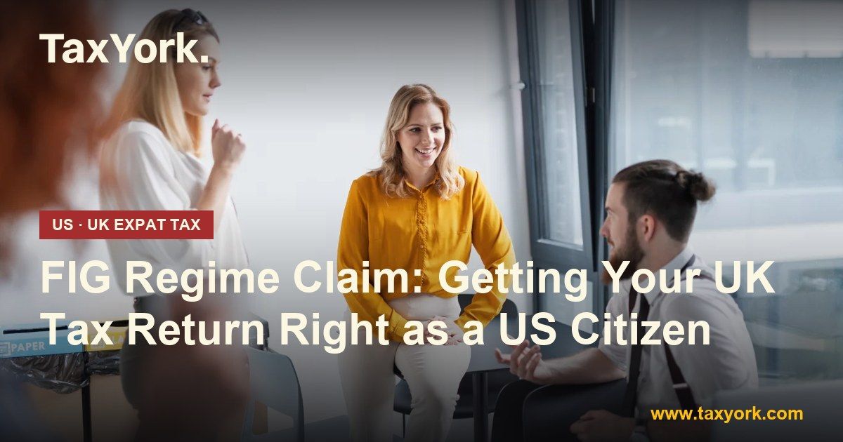 FIG regime claim — TaxYork US & UK expat tax specialists