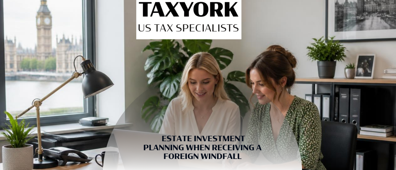 estate investment planning receiving a foreign windfall