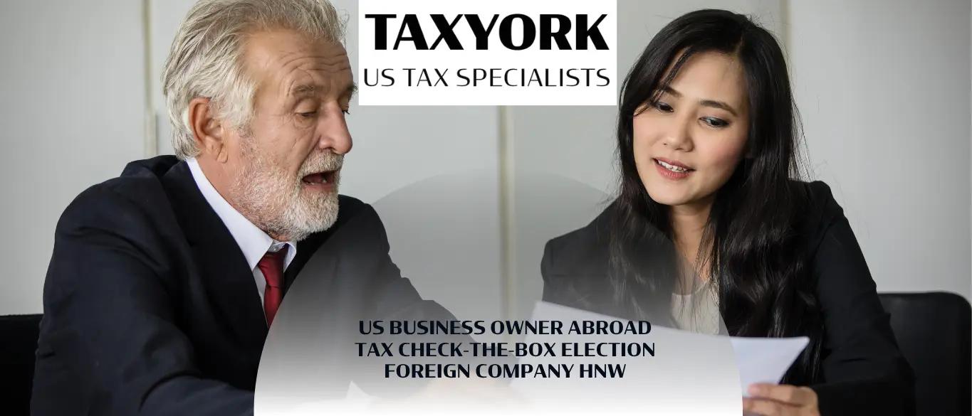 US Business Owner Abroad Tax Check-the-Box Election Foreign Company HNW |