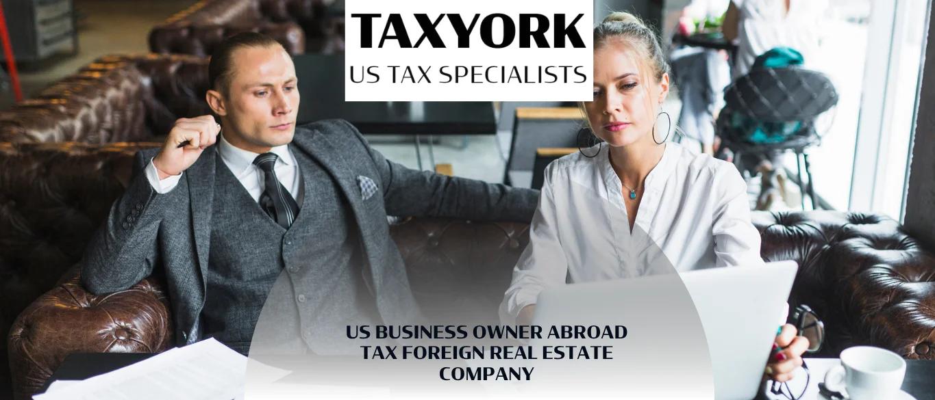 US Business Owner Abroad Tax Foreign Real Estate Company |