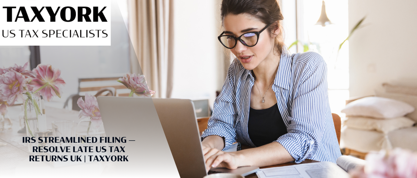 IRS Streamlined Filing — Resolve Late US Tax Returns UK |