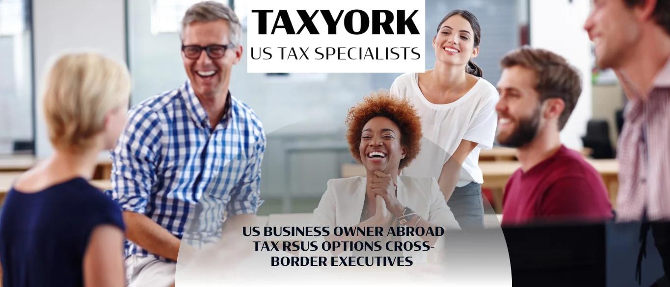 US Business Owner Abroad Tax RSUs Options Cross-Border Executives |