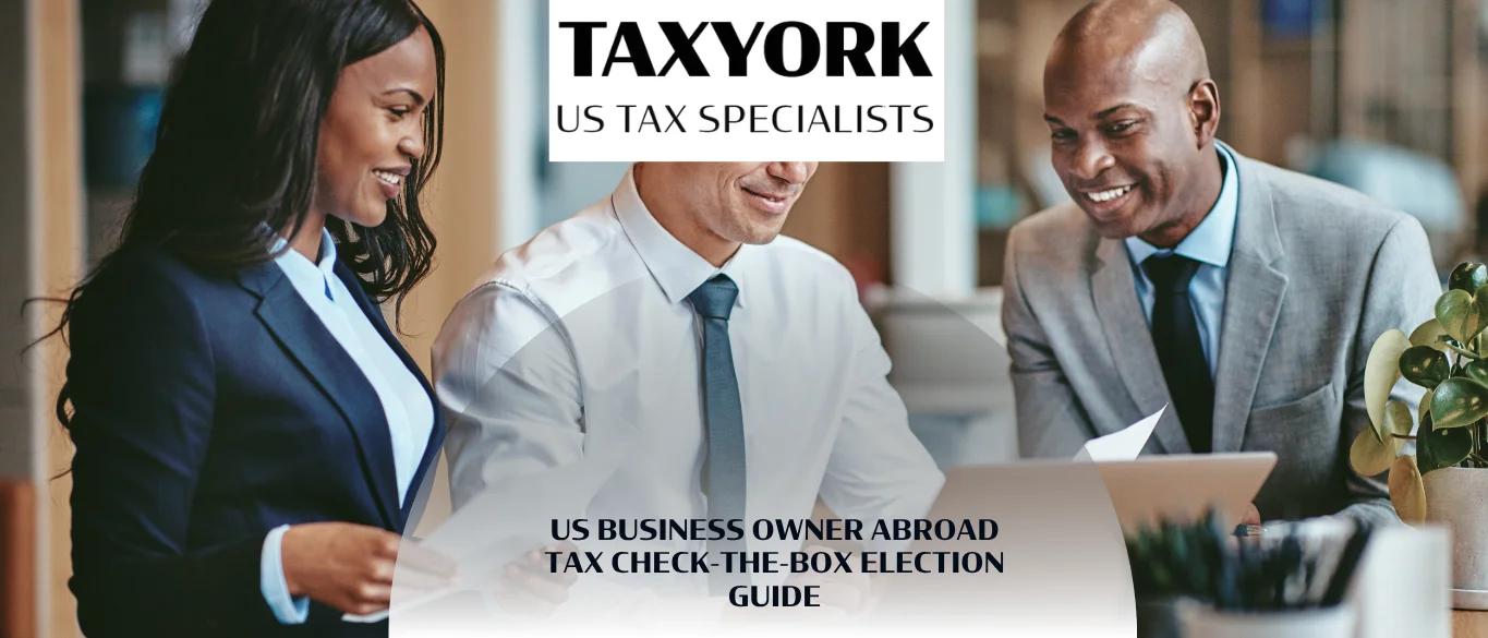 US Business Owner Abroad Tax Check-the-Box Election Guide |