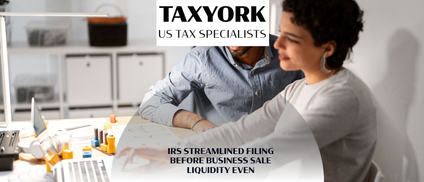 IRS Streamlined Filing Before Business Sale Liquidity Event |