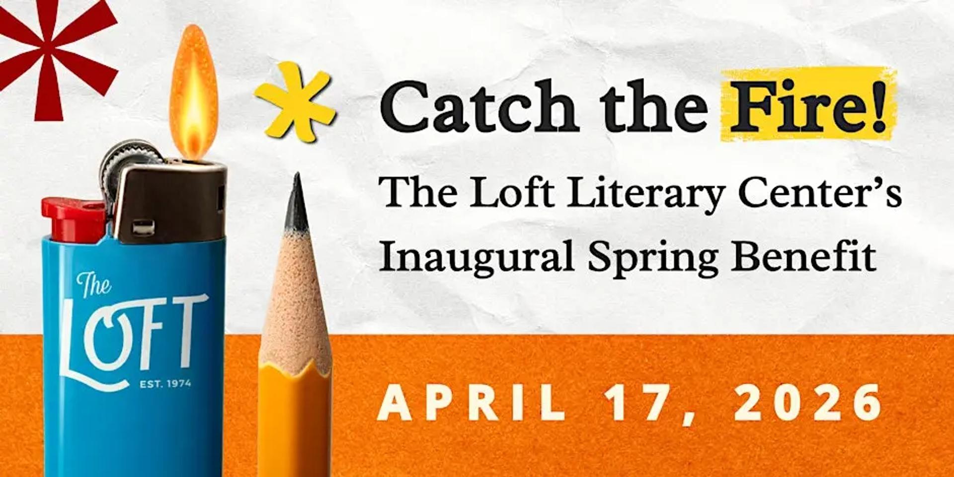 A flyer with a lighter and pencil that says "catch the fire. the loft literary center's inaugural spring benefit. april 17 2026"