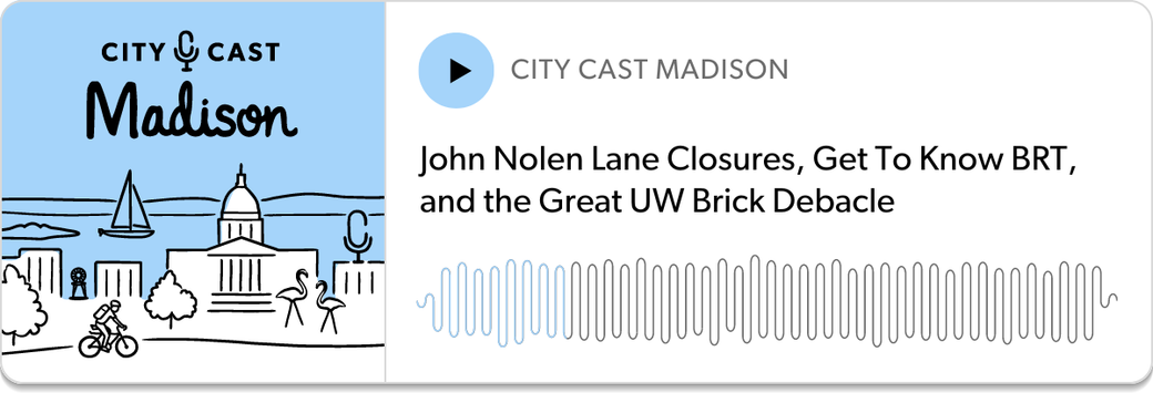 Podcast Player: "John Nolen Lane Closures, Get To Know BRT, and the Great UW Brick Debacle"