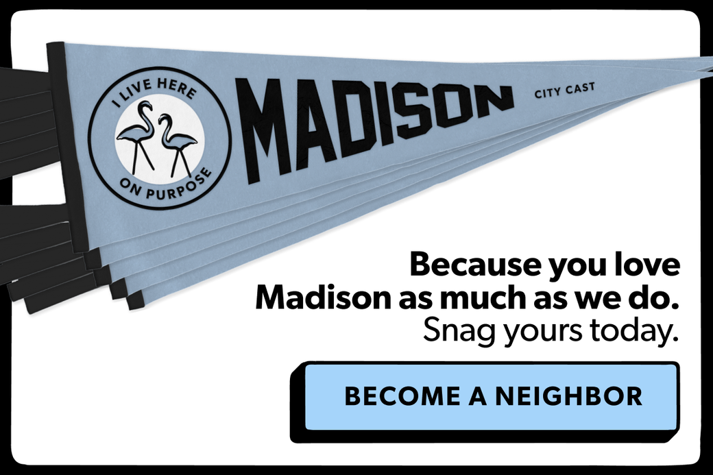 Because we love Madison as much as we do. Snag your City Cast Madison pennant today. Become a neighbor