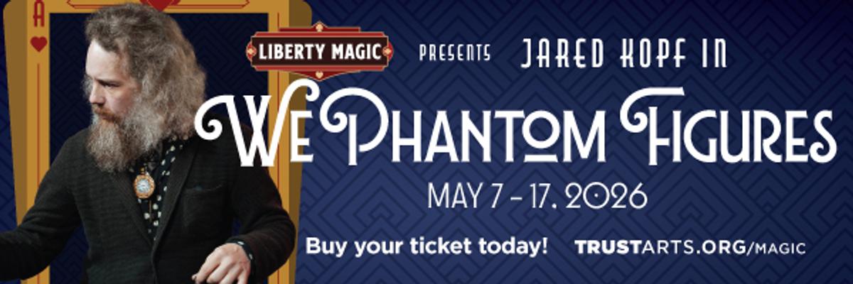 Display ad: "Liberty Magic presents 'We Phantom Figures' with Jared Kopf, May 7-17, 2026. A bearded man in a suit gestures mysteriously. Dark, enchanting theme."