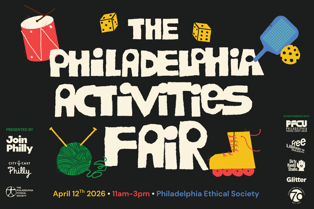 A black graphic with the text "The Philadelphia Activities Fair. April 13th, 2026, 11am-3pm, Philadelphia Ethical Society". Graphic includes sponsor logos and illustrations of dice, rackets, drums, skates, and a ball of yarn