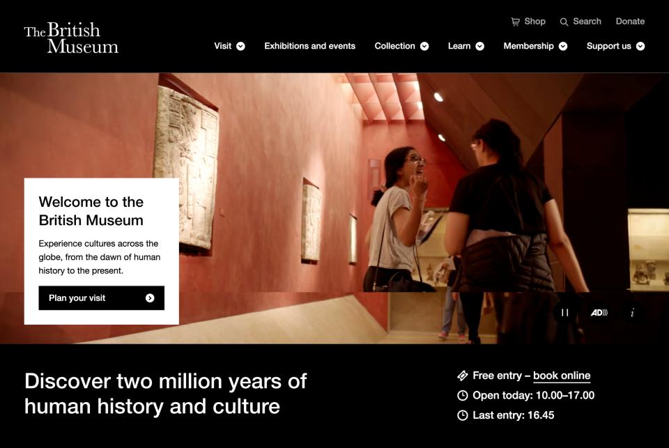 The British Museum website shows a handy section on its homepage below the hero image, indicating free entry, with a call to action to book a ticket, and opening times. They even have a handy phrasing: “Open today”.